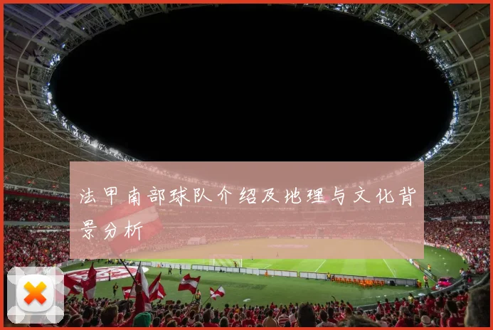 法甲南部球队介绍及地理与文化背景分析