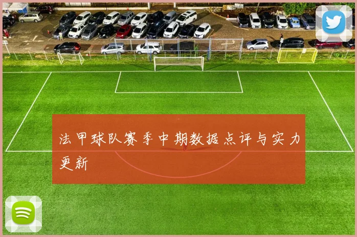 法甲球队赛季中期数据点评与实力更新